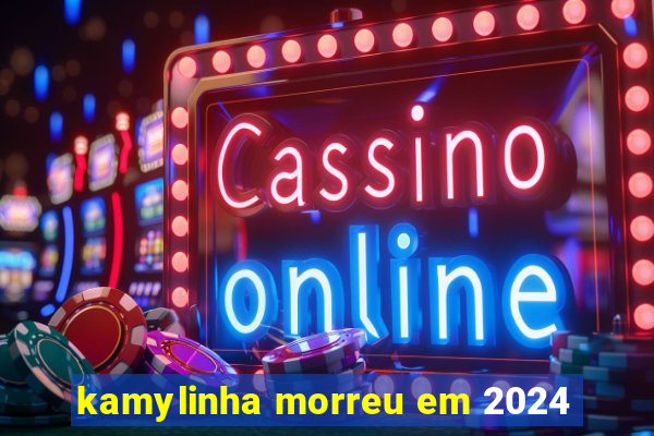 kamylinha morreu em 2024